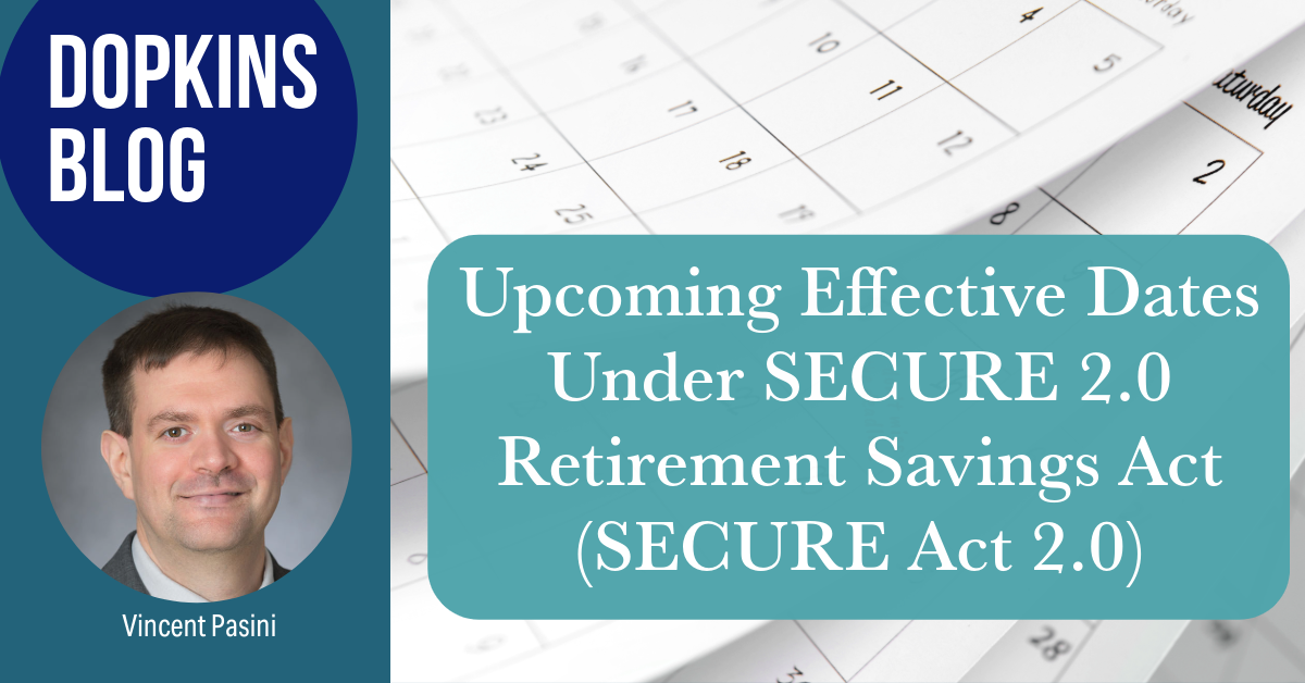 Text that says 'Dopkins blog," a photo of vincent Pasini, photo of a calendar and text that says "Upcoming Effective Dates Under SECURE 2.0 Retirement Savings Act (SECURE Act 2.0)"