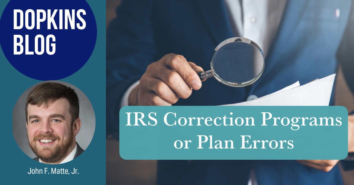 Text that says 'Dopkins blog," a photo of John Matte , photo of a person holding a magnifying glass text that says "IRS Correction Programs or Plan Errors"